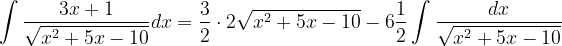 \dpi{120} \int \frac{3x+1}{\sqrt{x^{2}+5x-10}}dx=\frac{3}{2}\cdot 2\sqrt{x^{2}+5x-10}-6\frac{1}{2}\int \frac{dx}{\sqrt{x^{2}+5x-10}}